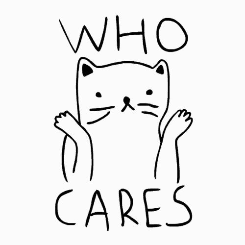 a black and white drawing of a cat with the words who cares written below it