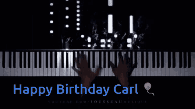 a person playing a piano with the words " happy birthday carl " on the bottom