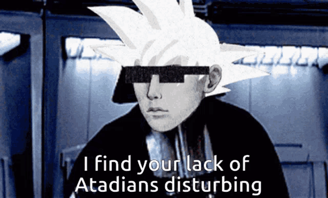 a black and white image of a person with a caption that says i find your lack of atadians disturbing