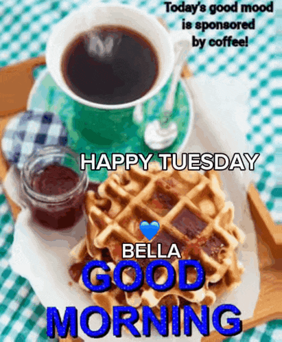 a picture of a cup of coffee and waffles with the words happy tuesday bella good morning