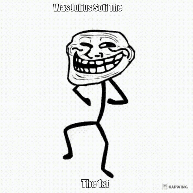 a troll face with the words was julius soti the 1st on it