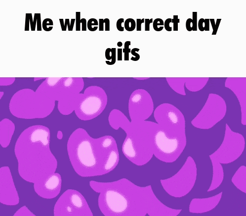 a purple background with the words " me when correct day gifs " on it