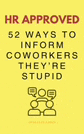 there are 52 ways to inform coworkers they 're stupid .