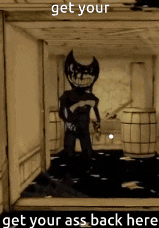 a picture of bendy from bendy and the ink machine asking you to get your ass back here
