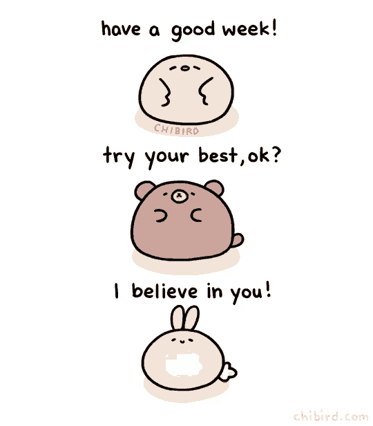 a cartoon says have a good week try your best ok and believe in you