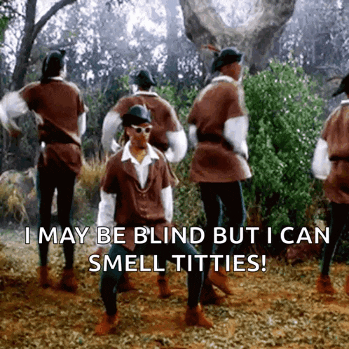 a group of men are dancing in a forest and one of them says i may be blind but i can smell titties