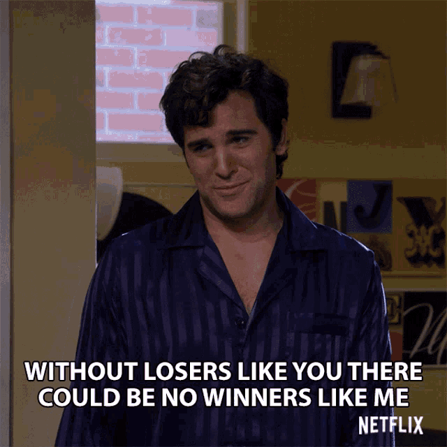 Without Losers Like You There Could Be No Winners Like Me Losers GIF - Without Losers Like You There Could Be No Winners Like Me Losers Losers Like You GIFs