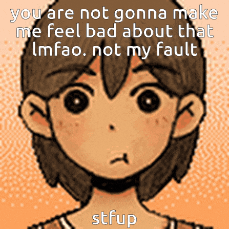 a cartoon of a girl with the words you are not gonna make me feel bad about that imfao not my fault