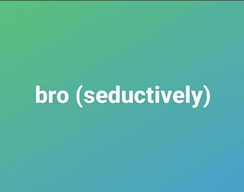 bro ( seductively ) is written on a blue and green background