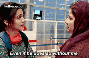 two women are talking to each other at an airport and one of them says even if he does so without me .