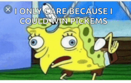 a cartoon of spongebob that says " i only care because i could win pickems "