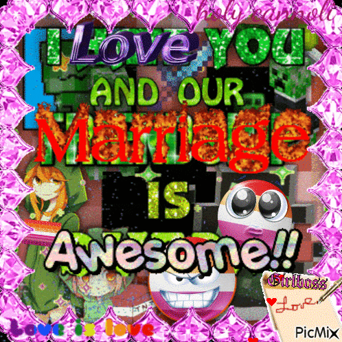 i love you and our marriage is awesome
