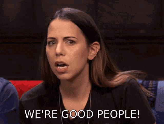 a woman says " we 're good people " while making a face