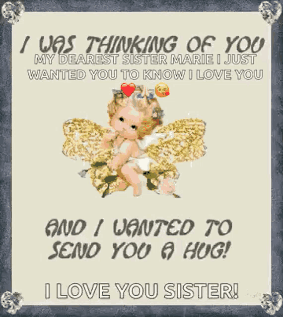 i was thinking of you my dearest sister marie and i wanted to send you a hug ! i love you sister