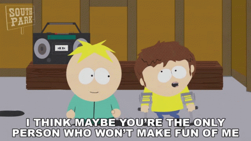 I Think Maybe Youre The Only Person Who Wont Make Fun Of Me Butters Stotch GIF