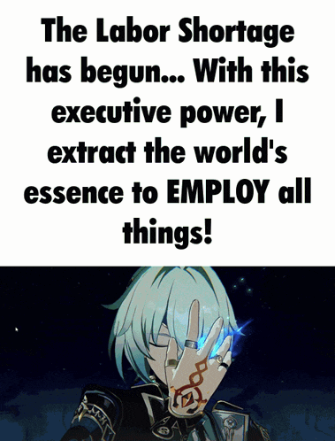 a poster that says " the labor shortage has begun with this executive power i extract the world 's essence to employ all things "