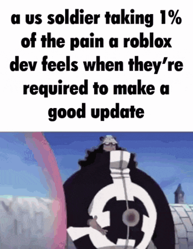 a us soldier taking 1% of the pain a roblox dev feels when they are required to make a good update .