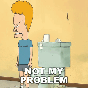 a cartoon of beavis standing next to a toilet with the words " not my problem " below him