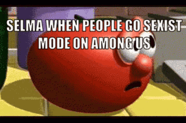 a veggie says selma when people go sexist mode on amongus