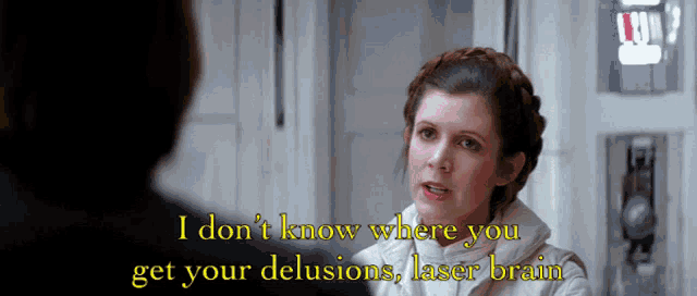 a woman talking to a man with the words " i don t know where you get your delusions laser brain "