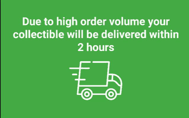due to high order volume your collectible will be delivered within two hours