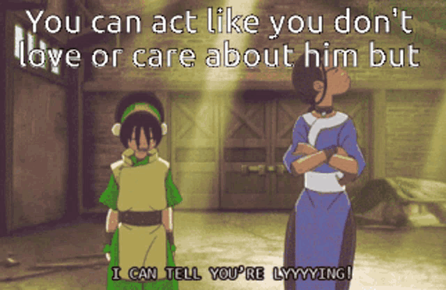 a cartoon of two girls standing next to each other with the words you can act like you don 't love or care about him