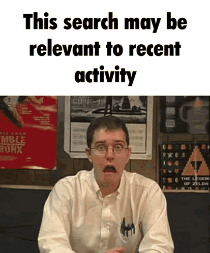 a man with glasses and a surprised look on his face with the words this search may be relevant to recent activity above him