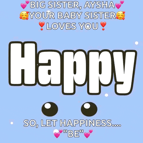 big sister aysha your baby sister loves you you deserve to be happy