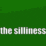 a green background with the words `` the silliness '' in white letters .