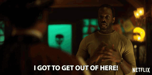 a man says i got to get out of here in a netflix advertisement