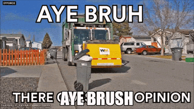 a garbage truck with the words aye bruh there aye brush opinion on the bottom