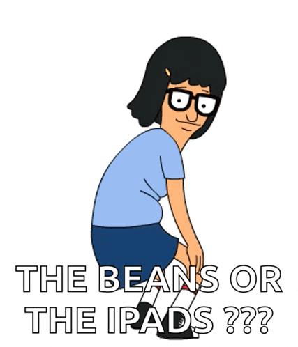 a cartoon character from bob 's burgers kneeling down with the words " the beans or the ipads " written below her