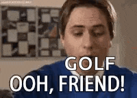 a man in a blue shirt is saying `` golf ooh , friend ! '' .