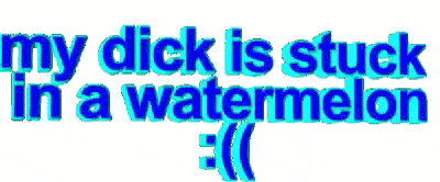 the words my dick is stuck in a watermelon are written in blue letters on a white background .