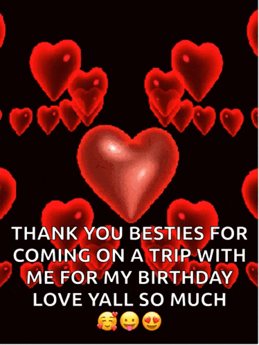 a picture of hearts with the words thank you besties for coming on a trip with me for my birthday love yall so much on it