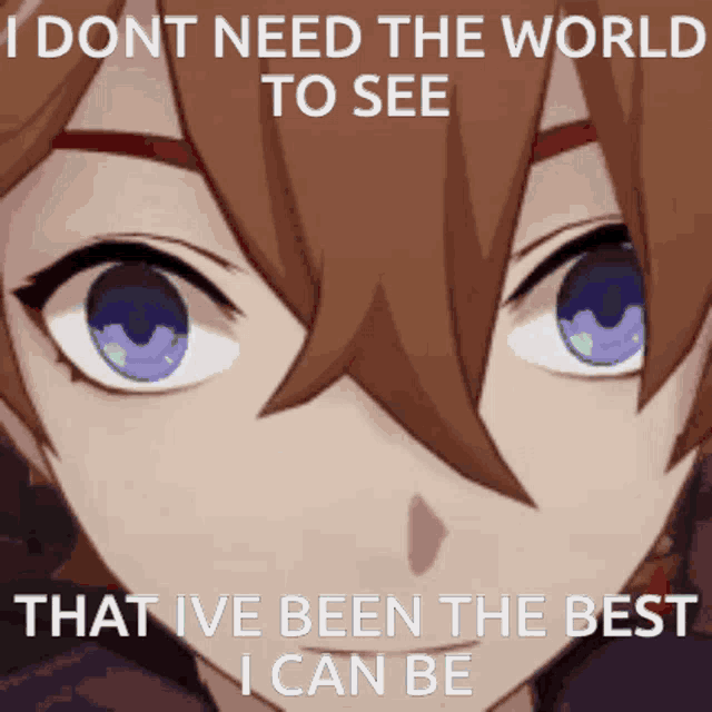 a close up of a person 's face that says i dont need the world to see