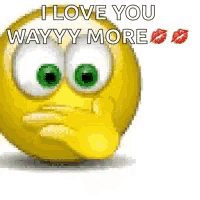 a cartoon smiley face with green eyes and the words `` i love you wayyy more '' written on it .