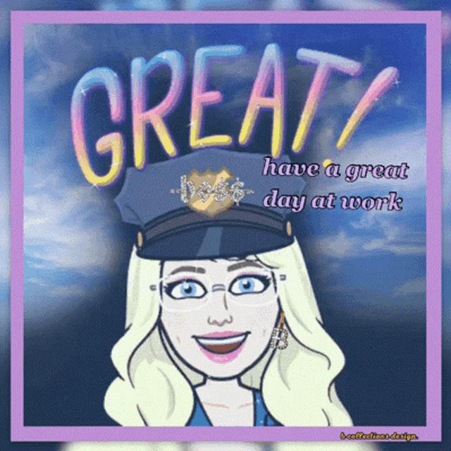 a cartoon of a woman wearing a police hat with the words great have a great day at work below her