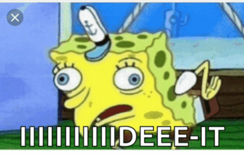 a cartoon of spongebob saying deee-it with an x in the corner