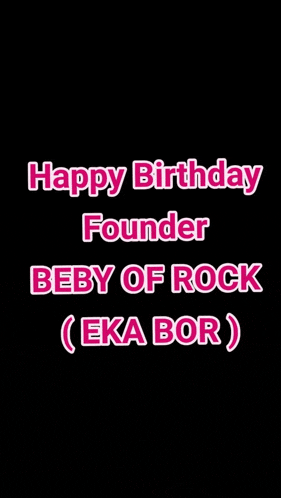 a black background with pink text that says happy birthday founder baby of rock ( eka bor )