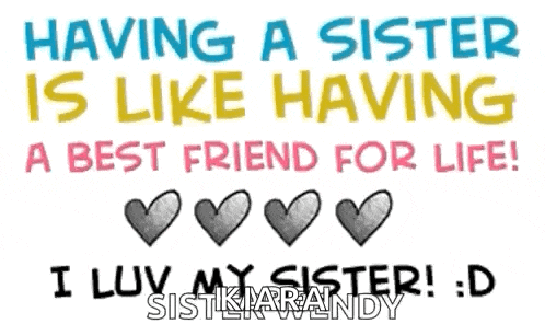 having a sister is like having a best friend for life !
