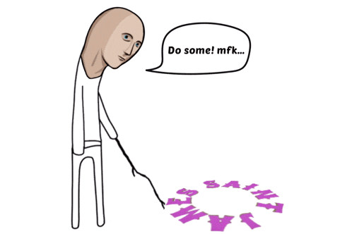 a cartoon character with a speech bubble that says do some ! mfk