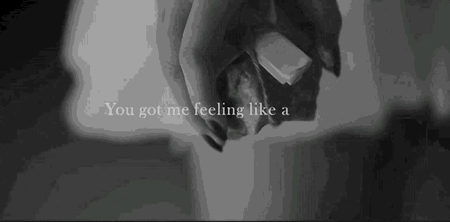 a black and white photo of a woman 's hand with the words " you got me feeling like a "