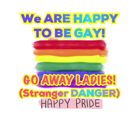 a poster that says we are happy to be gay go away ladies ( stranger danger ) happy pride