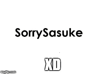 a white background with the words `` sorry sasuke xd '' on it .