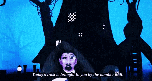 a cartoon character says today 's trick is brought to you by the number 666 ..
