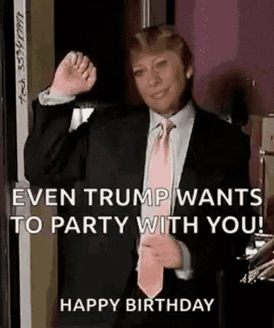 a man in a suit and tie says even trump wants to party with you happy birthday