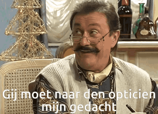 a man with glasses and a mustache says " jij moet naar den optician mijn gedacht "