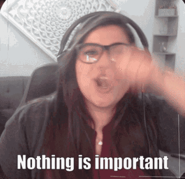 a woman wearing headphones and glasses says " nothing is important "