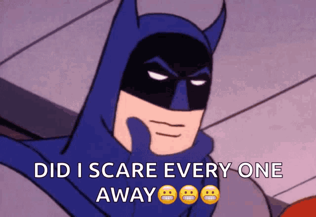 a cartoon of batman with the words did i scare every one away